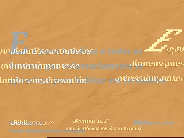 E o povo bendisse a todos os homens que voluntariamente se ofereciam para habitar em Jerusalém.