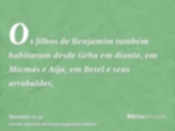 Os filhos de Benjamim também habitaram desde Geba em diante, em Micmás e Aíja, em Betel e seus arrabaldes,