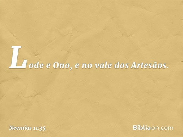 Lode e Ono, e no vale dos Arte­sãos. -- Neemias 11:35