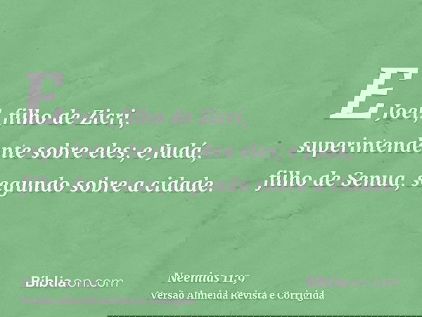 E Joel, filho de Zicri, superintendente sobre eles; e Judá, filho de Senua, segundo sobre a cidade.
