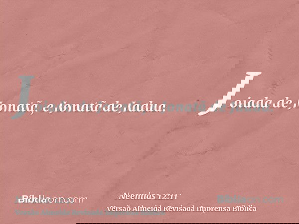 Joiada de Jonatã, e Jonatã de Jadua.