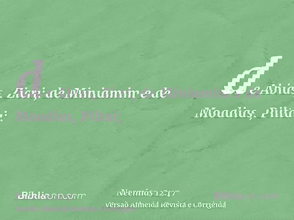 de Abias, Zicri; de Miniamim e de Moadias, Piltai;