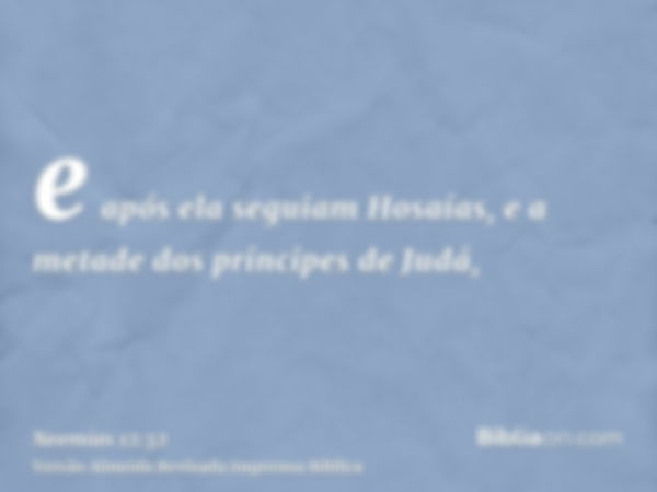 e após ela seguiam Hosaías, e a metade dos príncipes de Judá,