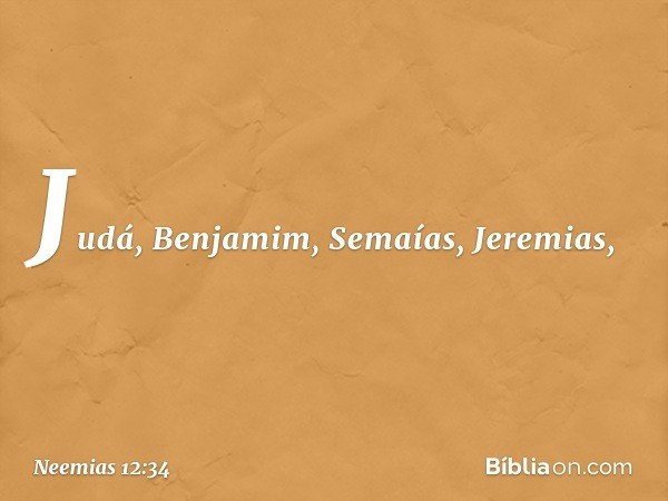 Judá, Benjamim, Semaías, Jeremias, -- Neemias 12:34