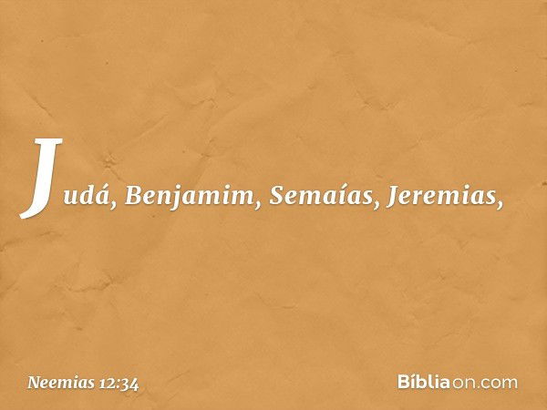 Judá, Benjamim, Semaías, Jeremias, -- Neemias 12:34