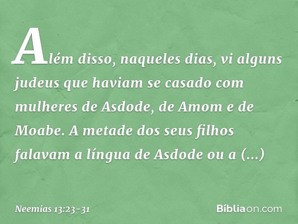 Além disso, naqueles dias, vi alguns judeus que haviam se casado com mulheres de Asdode, de Amom e de Moabe. A metade dos seus filhos falavam a língua de Asdode