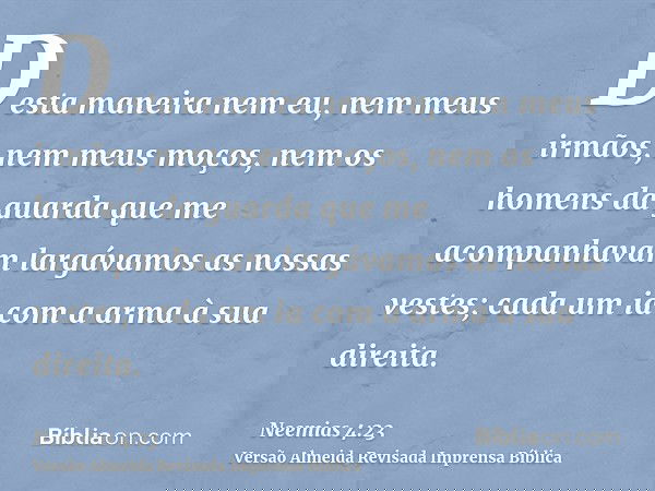 Desta maneira nem eu, nem meus irmãos, nem meus moços, nem os homens da guarda que me acompanhavam largávamos as nossas vestes; cada um ia com a arma à sua dire