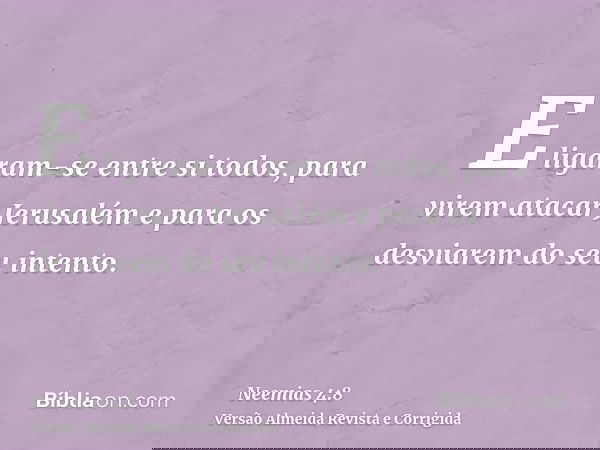 E ligaram-se entre si todos, para virem atacar Jerusalém e para os desviarem do seu intento.