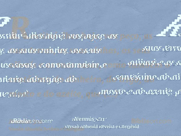 Restituí-lhes hoje, vos peço, as suas terras, as suas vinhas, os seus olivais e as suas casas, como também o centésimo do dinheiro, do trigo, do mosto e do azei