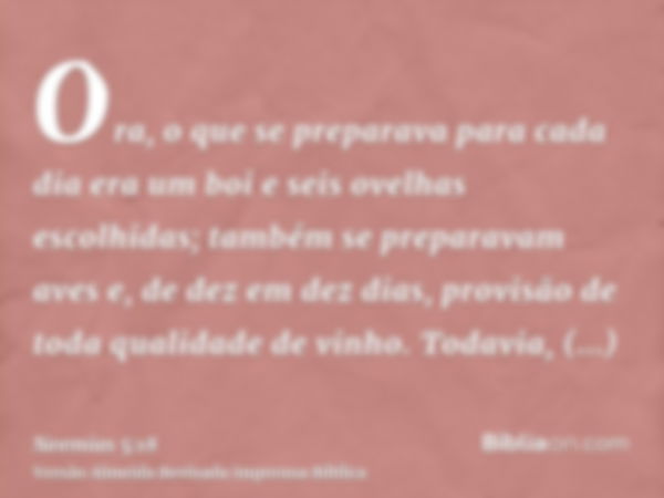 Ora, o que se preparava para cada dia era um boi e seis ovelhas escolhidas; também se preparavam aves e, de dez em dez dias, provisão de toda qualidade de vinho