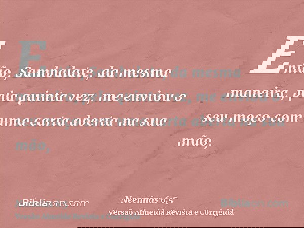 Então, Sambalate, da mesma maneira, pela quinta vez, me enviou o seu moço com uma carta aberta na sua mão,
