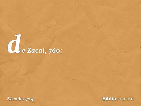 de Zacai, 760; -- Neemias 7:14