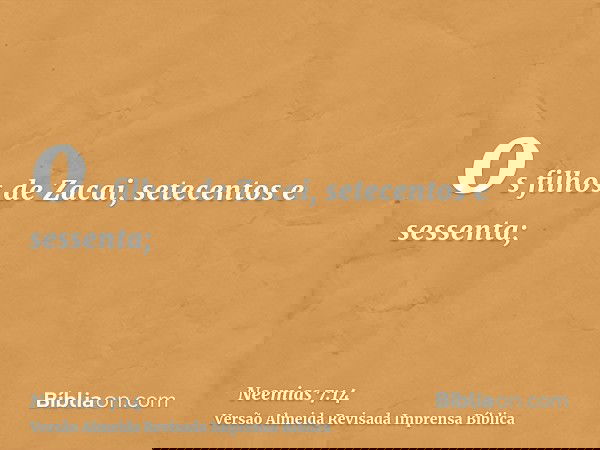 os filhos de Zacai, setecentos e sessenta;