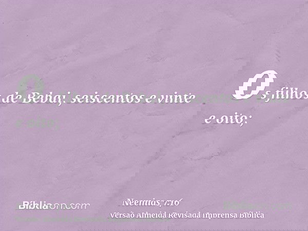 os filhos de Bebai, seiscentos e vinte e oito;