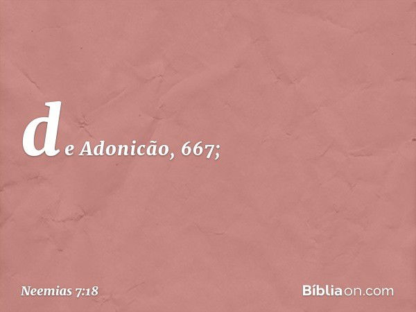 de Adonicão, 667; -- Neemias 7:18