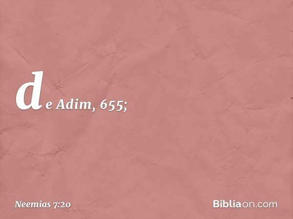 de Adim, 655; -- Neemias 7:20