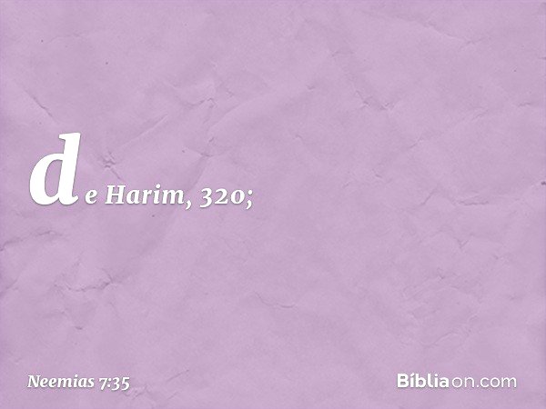 de Harim, 320; -- Neemias 7:35