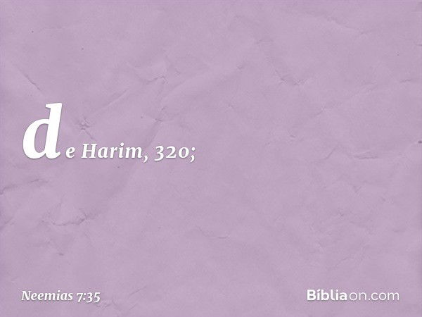 de Harim, 320; -- Neemias 7:35