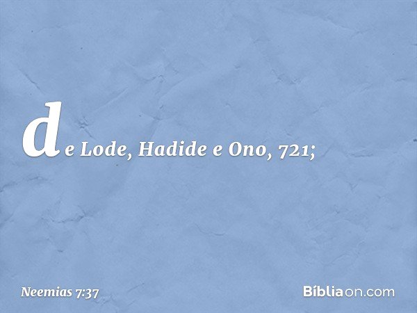 de Lode, Hadide
e Ono, 721; -- Neemias 7:37