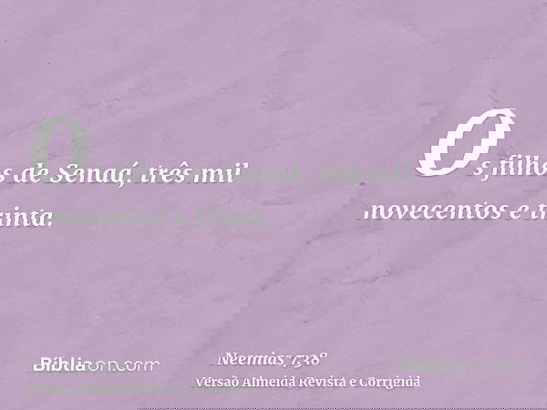 Os filhos de Senaá, três mil novecentos e trinta.