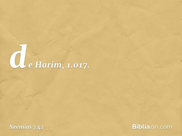 de Harim, 1.017. -- Neemias 7:42