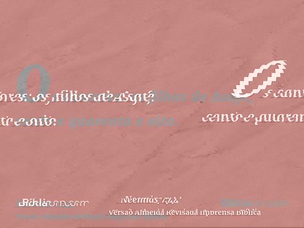 Os cantores: os filhos de Asafe, cento e quarenta e oito.