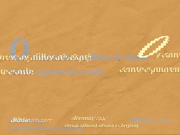 Os cantores: os filhos de Asafe, cento e quarenta e oito.