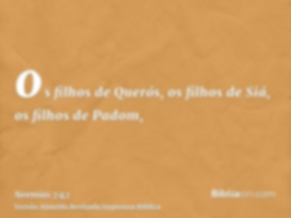 os filhos de Querós, os filhos de Siá, os filhos de Padom,