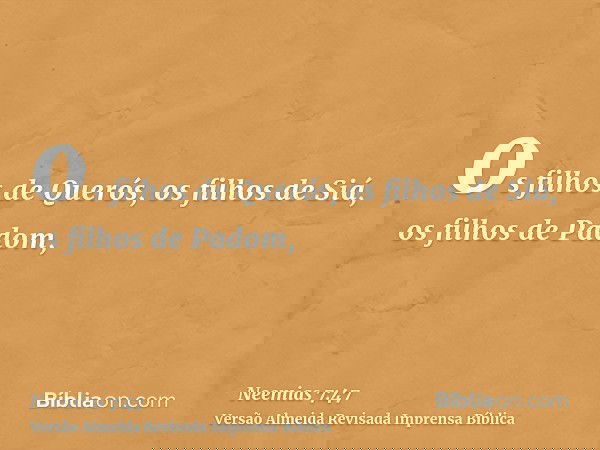 os filhos de Querós, os filhos de Siá, os filhos de Padom,