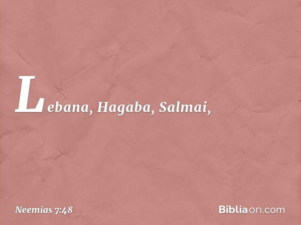 Lebana, Hagaba, Salmai, -- Neemias 7:48