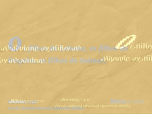 os filhos de Lebana, os filhos de Hagaba, os filhos de Salmai,