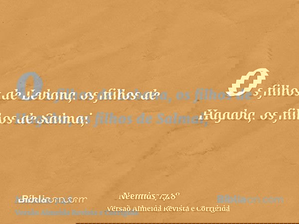 os filhos de Lebana, os filhos de Hagaba, os filhos de Salmai,
