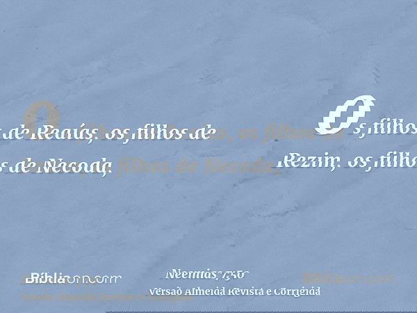 os filhos de Reaías, os filhos de Rezim, os filhos de Necoda,