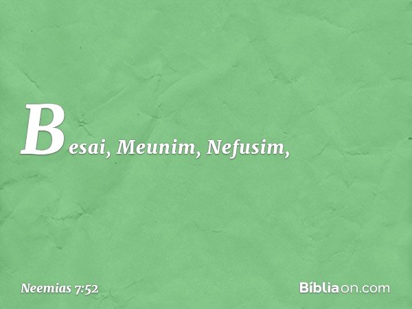 Besai, Meunim, Nefusim, -- Neemias 7:52