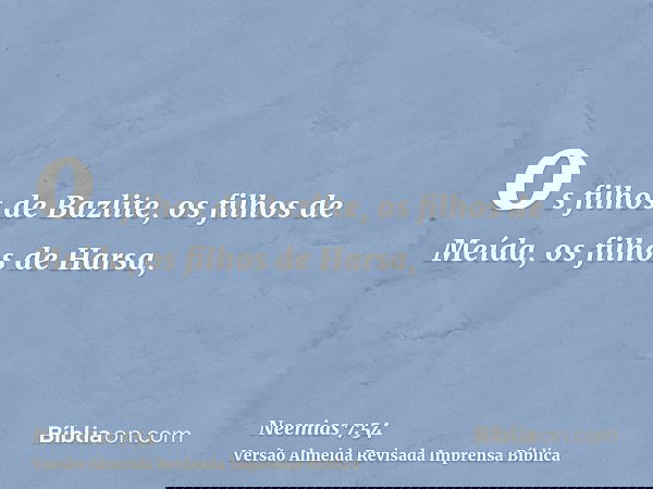 os filhos de Bazlite, os filhos de Meída, os filhos de Harsa,