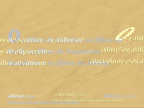 os filhos de Sefatias, os filhos de Hatil, os filhos de Paquerete-Hazebaim e os filhos de Amom.