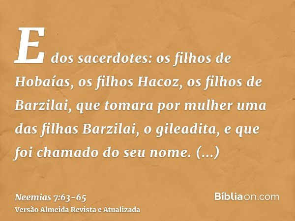 E dos sacerdotes: os filhos de Hobaías, os filhos Hacoz, os filhos de Barzilai, que tomara por mulher uma das filhas Barzilai, o gileadita, e que foi chamado do