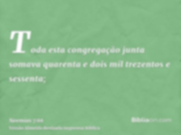 Toda esta congregação junta somava quarenta e dois mil trezentos e sessenta;