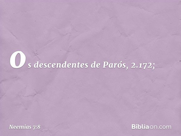 "os descendentes de Parós, 2.172; -- Neemias 7:8