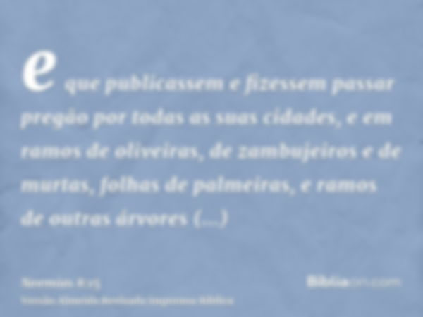 e que publicassem e fizessem passar pregão por todas as suas cidades, e em ramos de oliveiras, de zambujeiros e de murtas, folhas de palmeiras, e ramos de outra