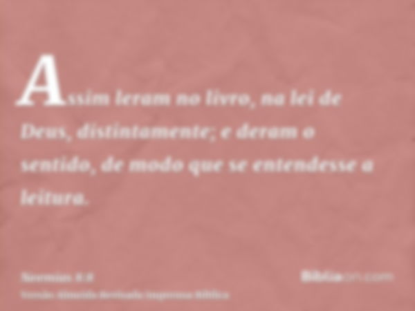 Assim leram no livro, na lei de Deus, distintamente; e deram o sentido, de modo que se entendesse a leitura.