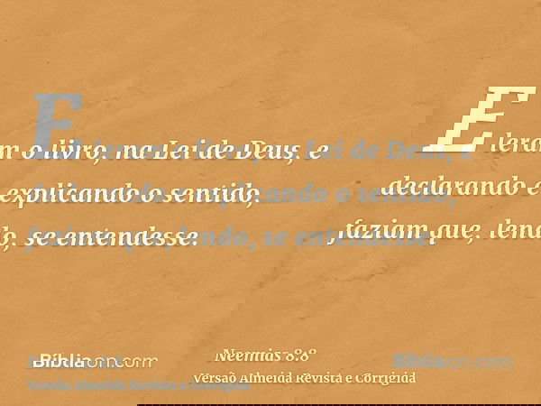 E leram o livro, na Lei de Deus, e declarando e explicando o sentido, faziam que, lendo, se entendesse.