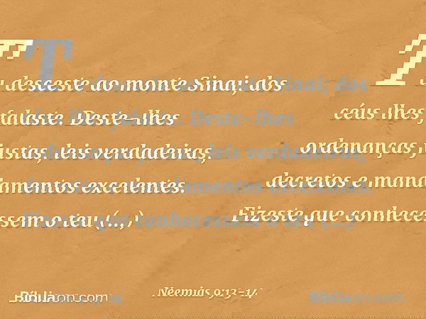"Tu desceste ao monte Sinai; dos céus lhes falaste. Deste-lhes ordenanças justas, leis verdadeiras, decretos e mandamentos excelentes. Fizeste que conhecessem o