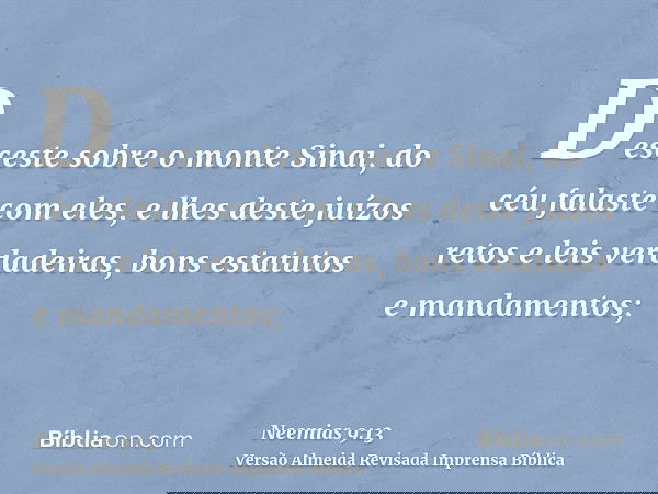 Desceste sobre o monte Sinai, do céu falaste com eles, e lhes deste juízos retos e leis verdadeiras, bons estatutos e mandamentos;