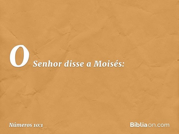 O Senhor disse a Moisés: -- Números 10:1