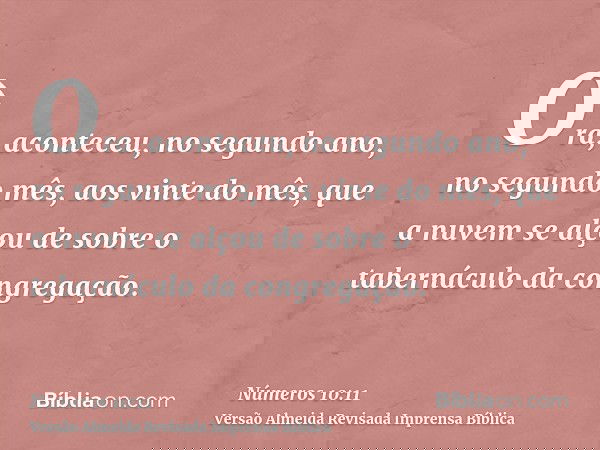 Ora, aconteceu, no segundo ano, no segundo mês, aos vinte do mês, que a nuvem se alçou de sobre o tabernáculo da congregação.
