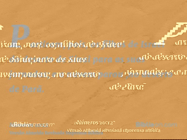 Partiram, pois, os filhos de Israel do deserto de Sinai para as suas jornadas; e a nuvem parou ,no deserto de Parã.