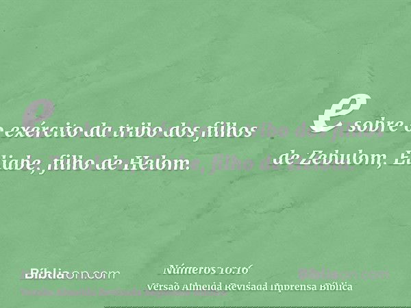 e sobre o exército da tribo dos filhos de Zebulom, Eliabe, filho de Helom.