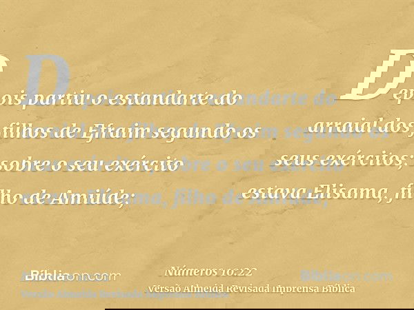 Depois partiu o estandarte do arraial dos filhos de Efraim segundo os seus exércitos; sobre o seu exército estava Elisama, filho de Amiúde;