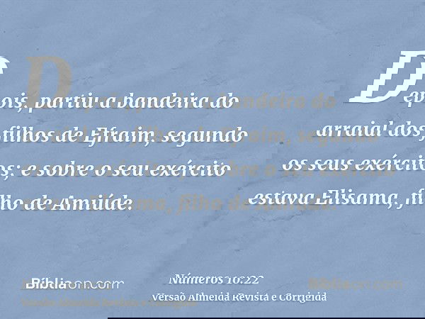 Depois, partiu a bandeira do arraial dos filhos de Efraim, segundo os seus exércitos; e sobre o seu exército estava Elisama, filho de Amiúde.